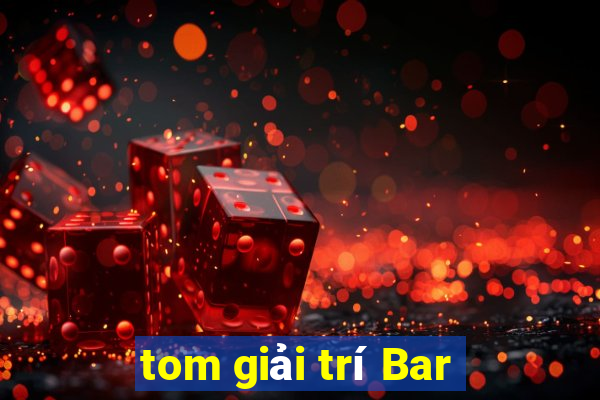 tom giải trí Bar