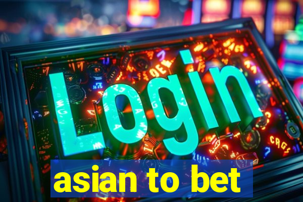 asian to bet