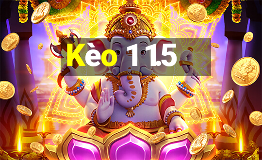 Kèo 1 1.5