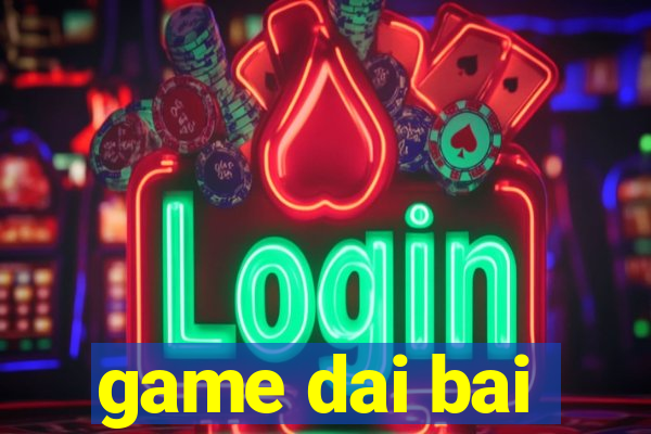 game dai bai