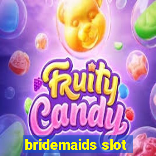 bridemaids slot