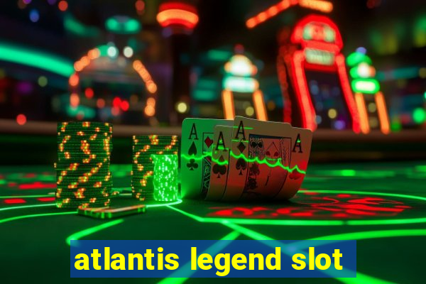 atlantis legend slot