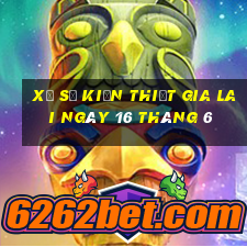 xổ số kiến thiết gia lai ngày 16 tháng 6