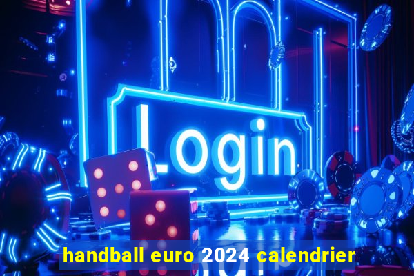 handball euro 2024 calendrier