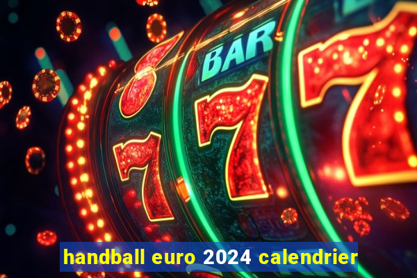 handball euro 2024 calendrier