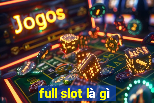 full slot là gì