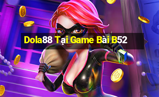 Dola88 Tại Game Bài B52