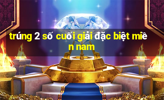 trúng 2 số cuối giải đặc biệt miền nam