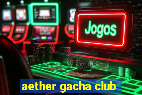 aether gacha club