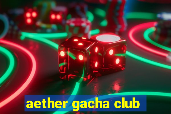 aether gacha club