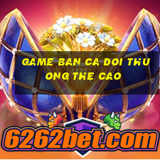 game ban ca doi thuong the cao