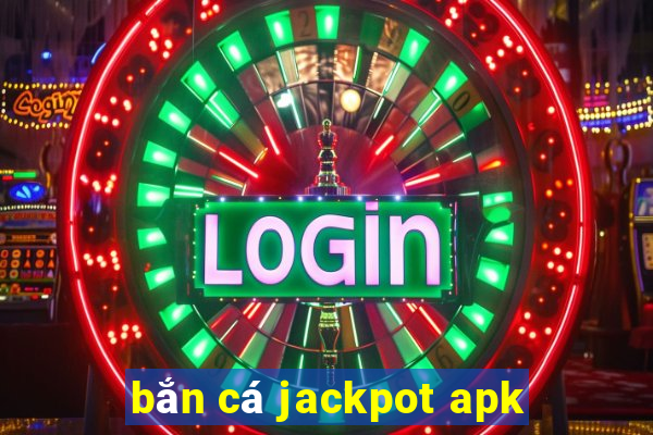 bắn cá jackpot apk