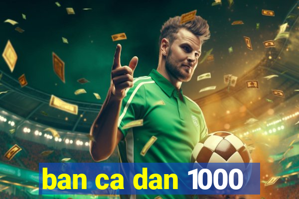 ban ca dan 1000