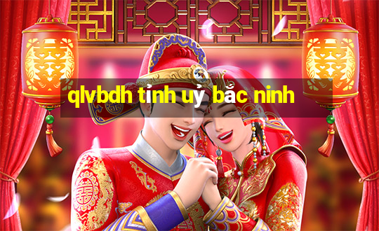 qlvbdh tỉnh uỷ bắc ninh