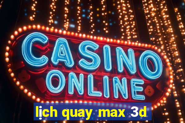 lịch quay max 3d