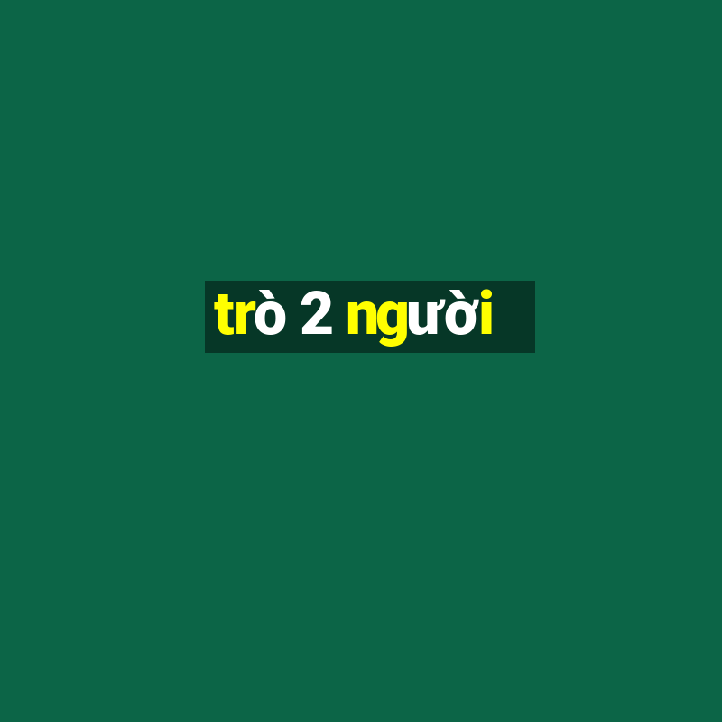 tro 2 nguoi