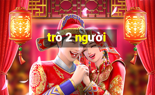 tro 2 nguoi