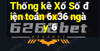 Thống kê Xổ Số điện toán 6x36 ngày 6