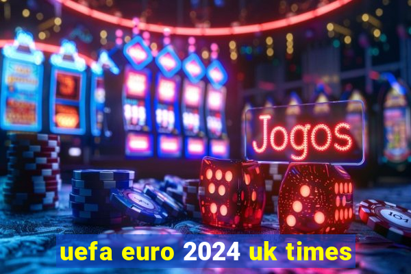 uefa euro 2024 uk times