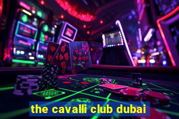 the cavalli club dubai