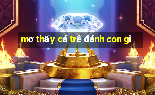 mơ thấy cá trê đánh con gì