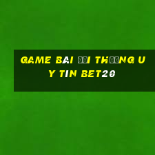 game bài đổi thưởng uy tín bet20