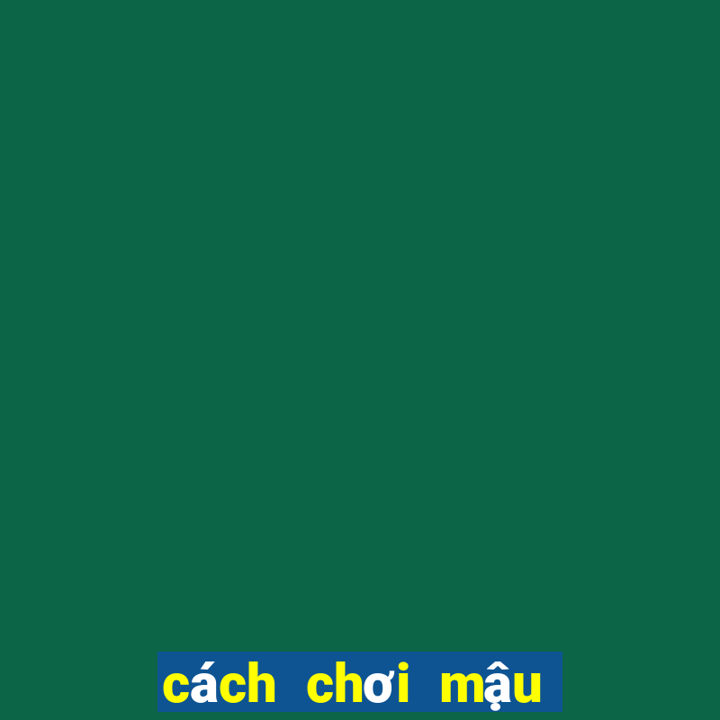 cách chơi mậu binh hay