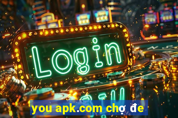 you apk.com chợ đe