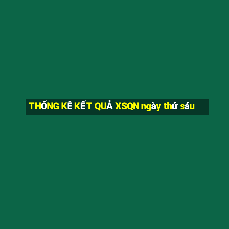 THỐNG KÊ KẾT QUẢ XSQN ngày thứ sáu