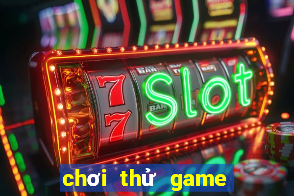 chơi thử game miễn phí