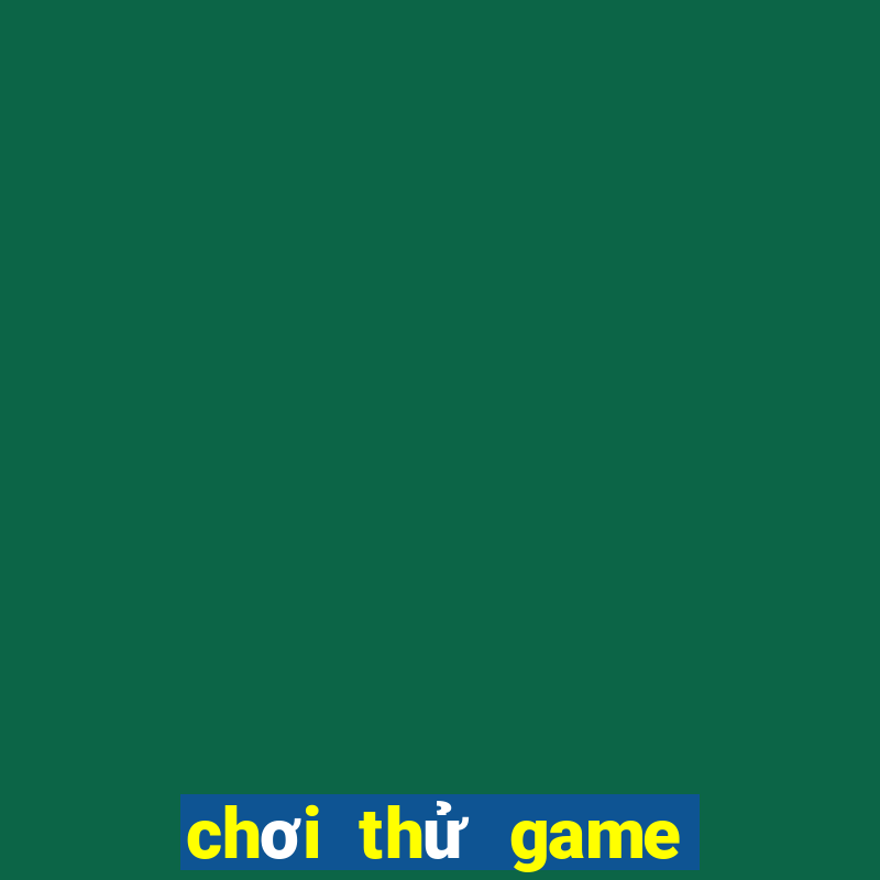 chơi thử game miễn phí