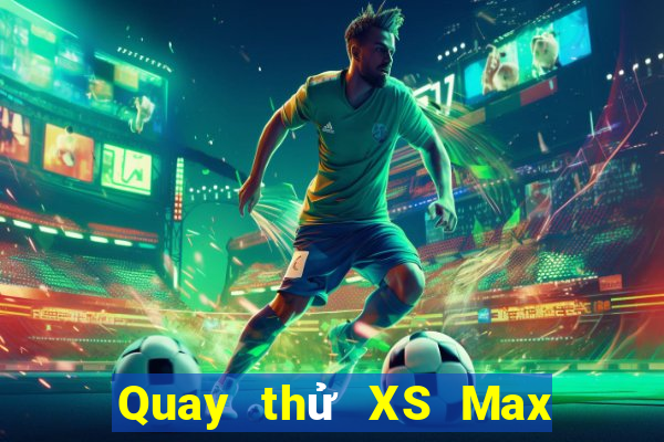 Quay thử XS Max 4D hôm nay