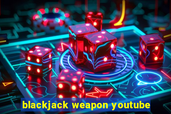 blackjack weapon youtube