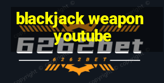 blackjack weapon youtube