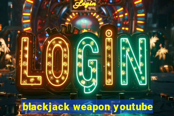 blackjack weapon youtube