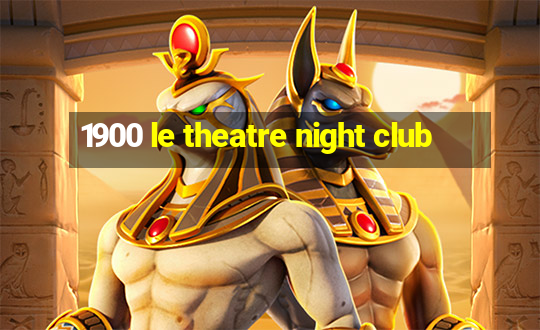 1900 le theatre night club