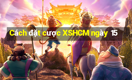 Cách đặt cược XSHCM ngày 15