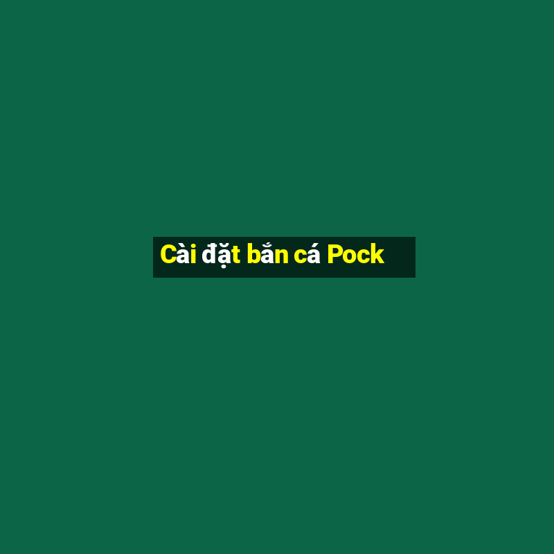 Cài đặt bắn cá Pock