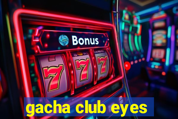 gacha club eyes