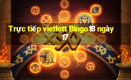 Trực tiếp vietlott Bingo18 ngày 17