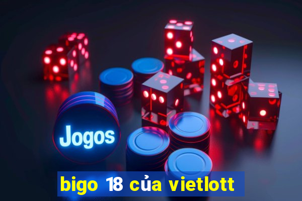 bigo 18 của vietlott