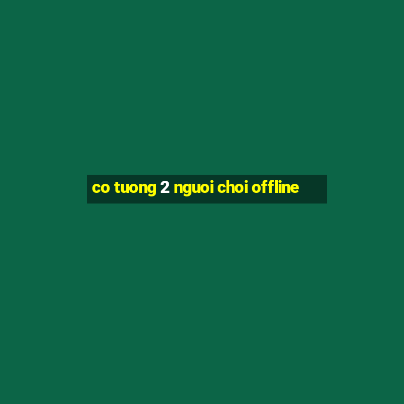 co tuong 2 nguoi choi offline