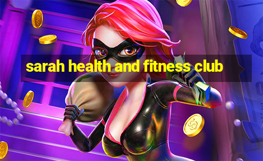 sarah health and fitness club