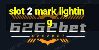 slot 2 mark lighting