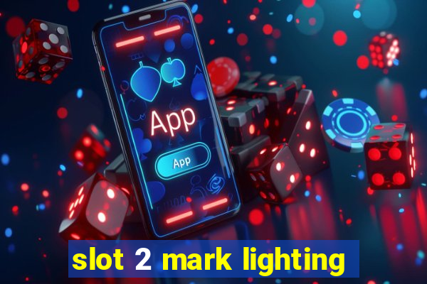 slot 2 mark lighting