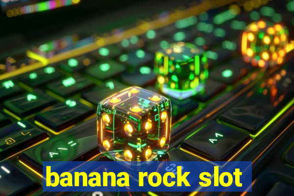 banana rock slot