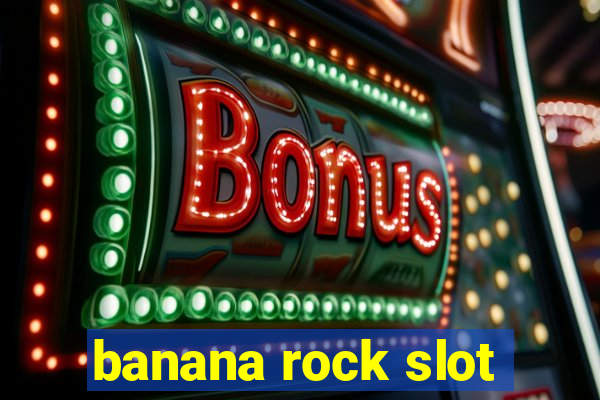 banana rock slot