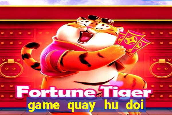 game quay hu doi thuong slot 777