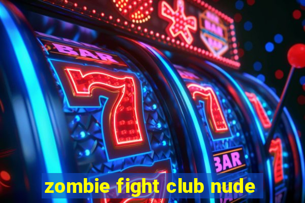 zombie fight club nude