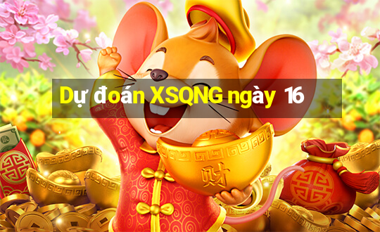 Dự đoán XSQNG ngày 16